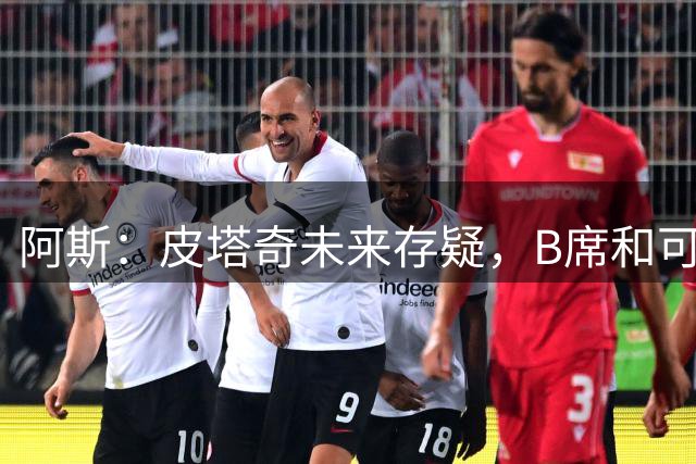 阿斯：皮塔奇未来存疑，B席和可能的罗德里将使中场竞争更加激烈